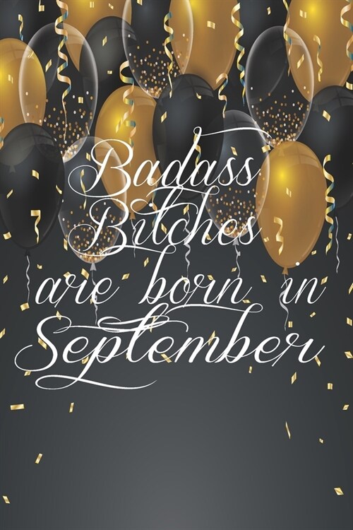 Badass Bitches Are Born In September: Funny Blank Lined Journal Gift For Women, Birthday Card Alternative for Friend or Coworker (Gold and Black ballo (Paperback)