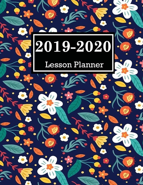 Lesson Planner 2019-2020: 2019-2020 Teacher Planner lesson Planner Weekly and Monthly Calendar Schedule Academic Organizer For Teacher Flower Co (Paperback)