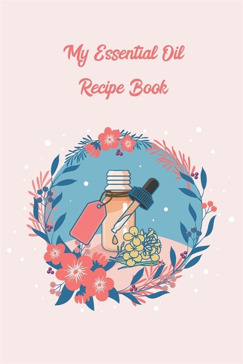 My Essential Oil Recipe Book: Logbook with Bonus Inventory - Blank Journal to write and organize your Oil Blends and Recipes (Organizer, Notebook & (Paperback)