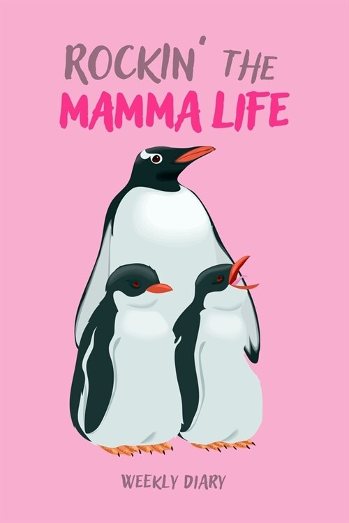 Rockin the Mamma Life Weekly Diary: Penguin Mamma Undated Weekly 6x9 Planner, Organizer & Notebook, Cute Penguins Design for Mothers Day, Moms & Mums (Paperback)