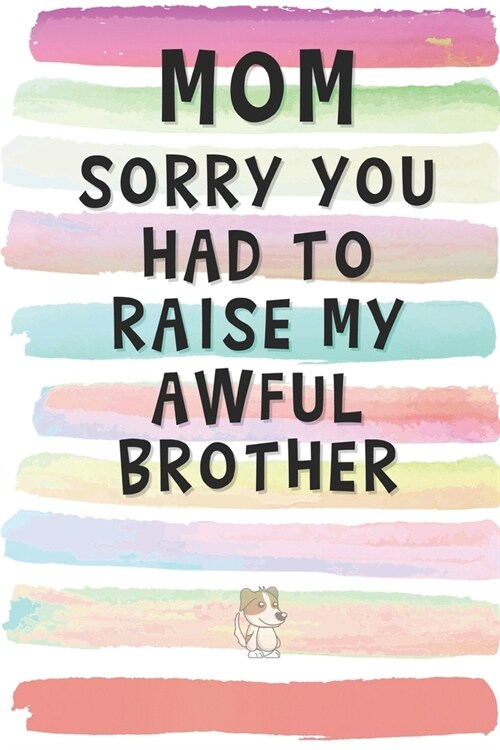 Mom, Sorry You Had to Raise My Awful Brother: Blank Lined Notebook Journal Gift for Mother, Mama, Single Parent (Paperback)