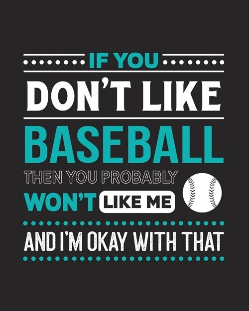 If You Dont Like Baseball Then You Probably Wont Like Me and Im OK With That: Baseball Gift for People Who Love to Play Baseball- Funny Saying with (Paperback)