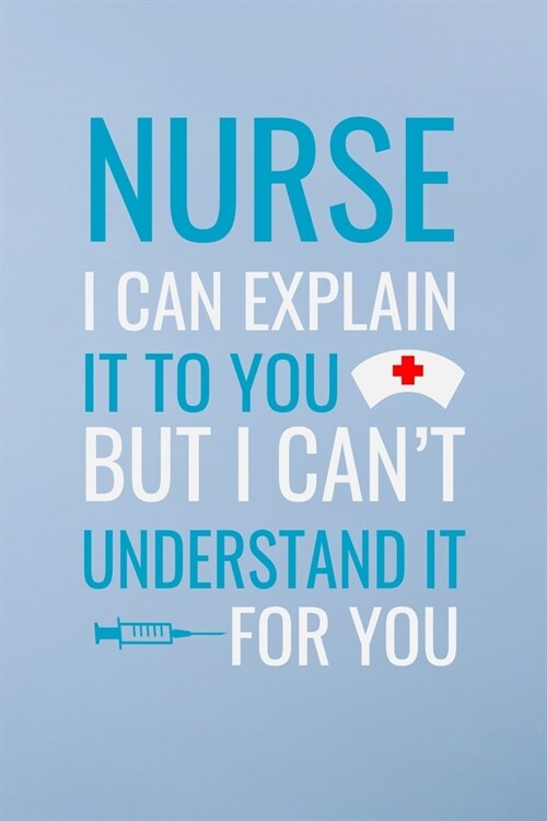 Nurse i can explain it to you but i cant understand it for you: Great as nurse journal for patient care Gratitude Planner Journal/Organizer/Birthday (Paperback)