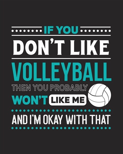 If You Dont Like Volleyball Then You Probably Wont Like Me and Im OK With That: Volleyball Gift for People Who Love Playing Volleyball - Funny Sayi (Paperback)