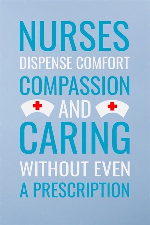 Nurses dispense comfort compassion and caring without even a prescripion: Great as nurse journal for patient care Gratitude Planner Journal/Organizer/ (Paperback)