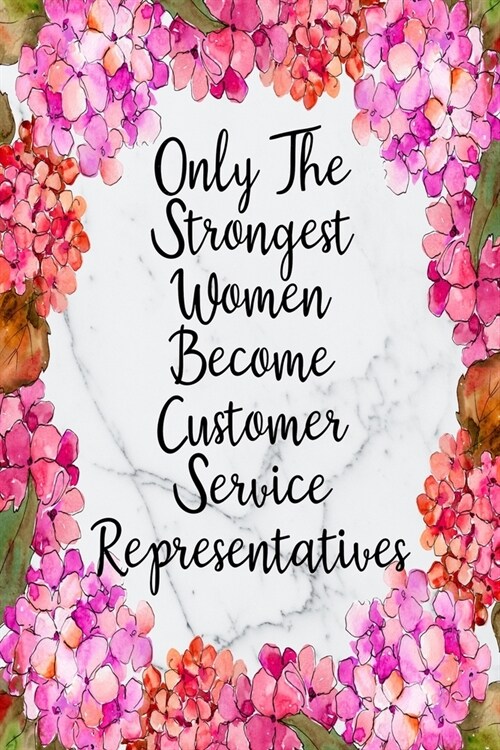 Only The Strongest Women Become Customer Service Representatives: Blank Lined Journal For Customer Service Representatives Gifts Floral Notebook (Paperback)