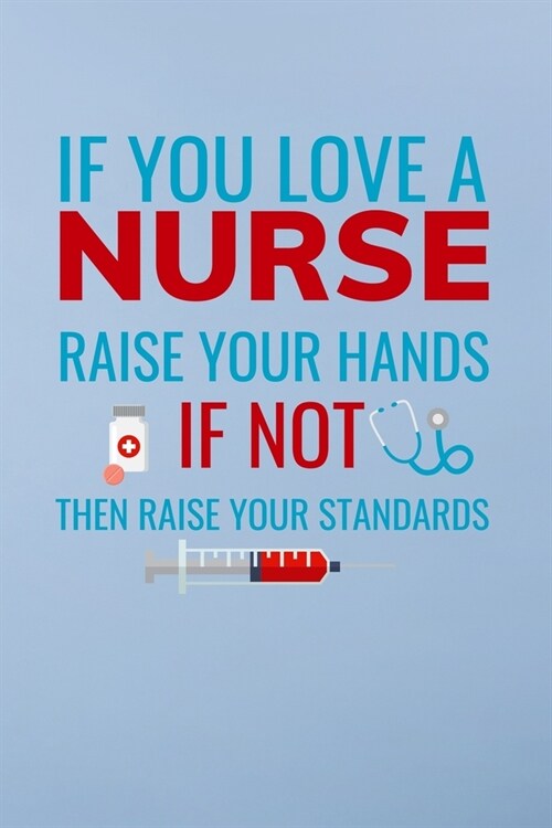 If you love a nurse raise your hands if not then raise your standards: Great as nurse journal for patient care Gratitude Planner Journal/Organizer/Bir (Paperback)