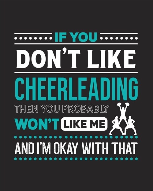 If You Dont Like Cheerleading Then You Probably Wont Like Me and Im OK With That: Cheerleading Gift for Cheerleaders - Funny Saying with Graphic De (Paperback)