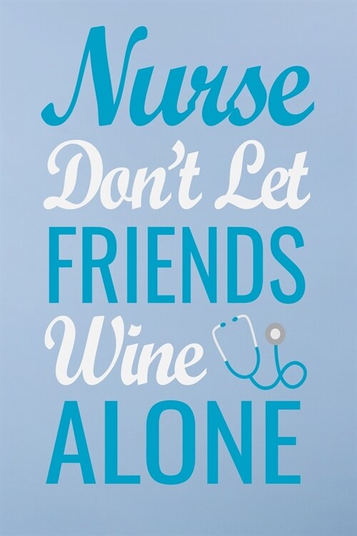 Nurse dont let feiends wine alone: Great as nurse journal for patient care Gratitude Planner Journal/Organizer/Birthday Gift/Thank You/Nurse Graduati (Paperback)