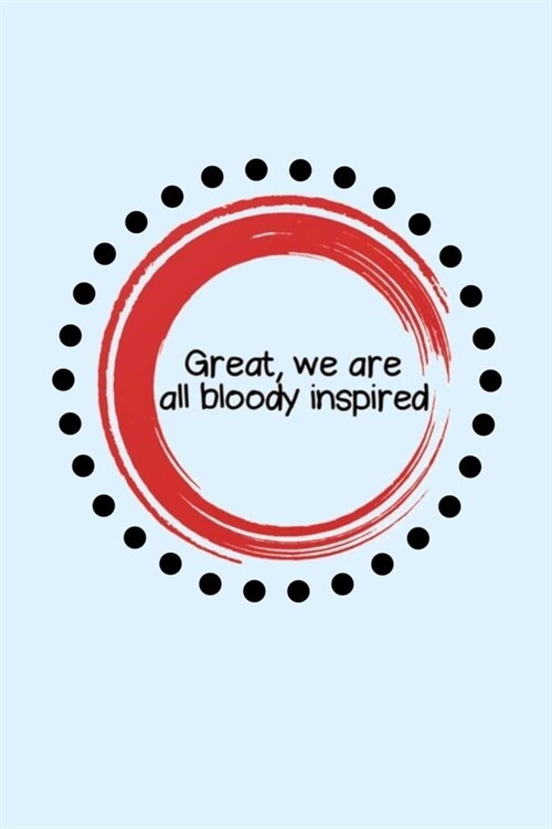 Great, we are bloody inspired: Lined Notebook, 110 Pages -Funny Quote on Light Blue Matte Soft Cover, 6X9 Journal for men women girls boys teens frie (Paperback)