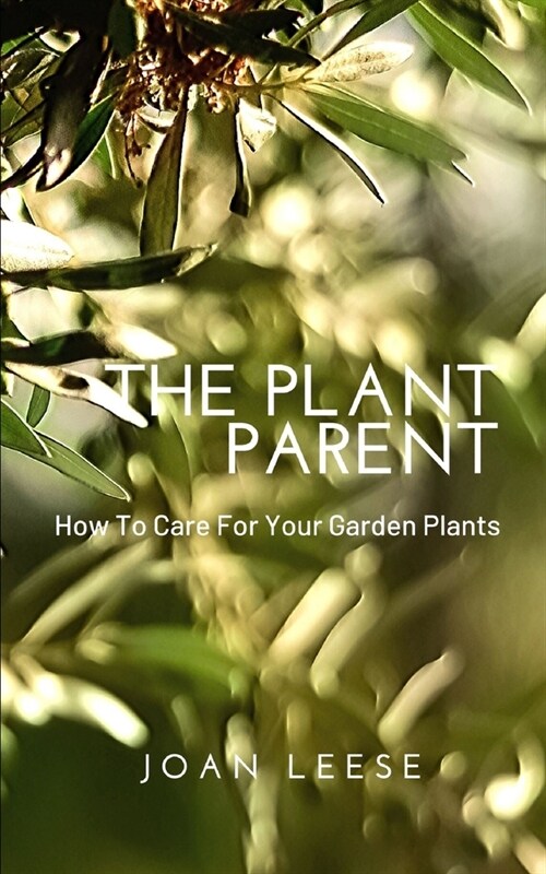 The Plant Parent: How To Care For Your Garden Plants (Paperback)