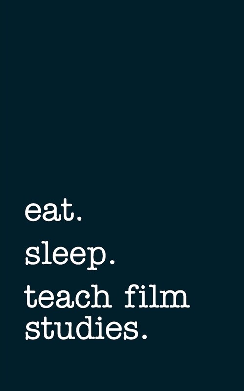 eat. sleep. teach film studies. - Lined Notebook: Writing Journal (Paperback)