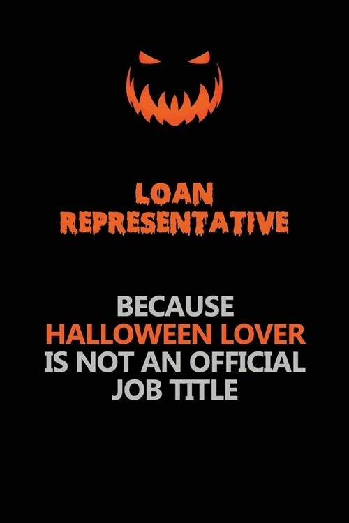 Loan Representative Because Halloween Lover Is Not An Official Job Title: Halloween Scary Pumpkin Jack OLantern 120 Pages 6x9 Blank Lined Paper Noteb (Paperback)