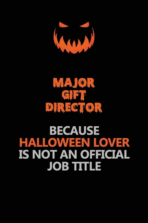 Major Gift Director Because Halloween Lover Is Not An Official Job Title: Halloween Scary Pumpkin Jack OLantern 120 Pages 6x9 Blank Lined Paper Noteb (Paperback)