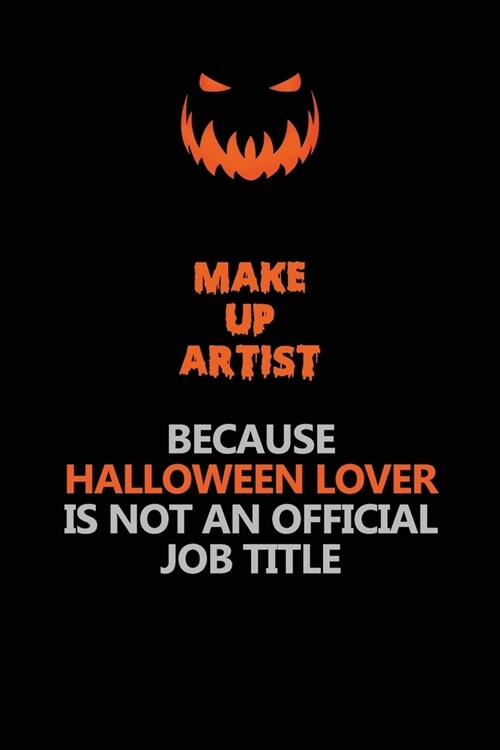 Make up artist Because Halloween Lover Is Not An Official Job Title: Halloween Scary Pumpkin Jack OLantern 120 Pages 6x9 Blank Lined Paper Notebook J (Paperback)