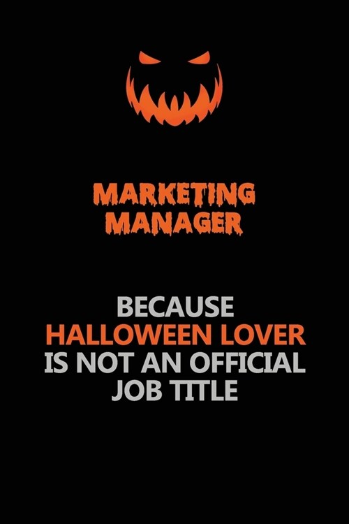 Marketing Manager Because Halloween Lover Is Not An Official Job Title: Halloween Scary Pumpkin Jack OLantern 120 Pages 6x9 Blank Lined Paper Noteboo (Paperback)