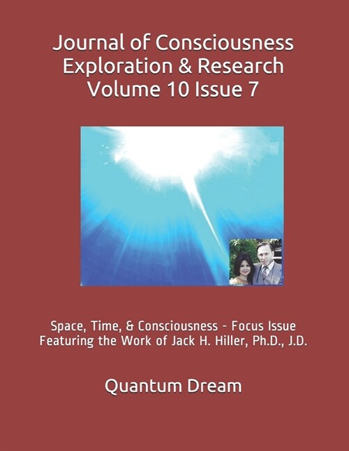 Journal of Consciousness Exploration & Research Volume 10 Issue 7: Space, Time, & Consciousness - Focus Issue Featuring the Work of Jack H. Hiller, Ph (Paperback)