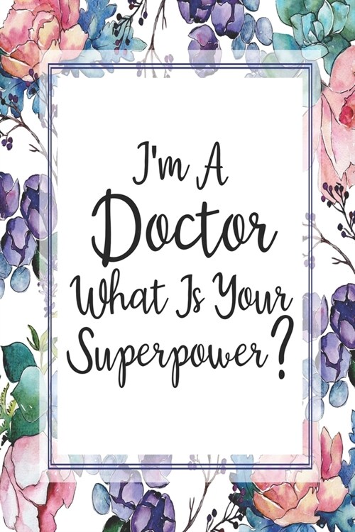 Im A Doctor What Is Your Superpower?: Weekly Planner For Doctors 12 Month Floral Calendar Schedule Agenda Organizer (Paperback)