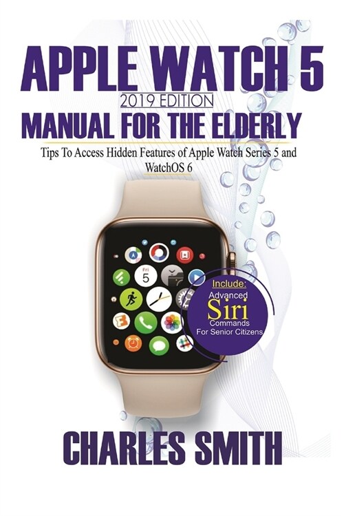 Apple Watch 5 2019 Edition Manual For the Elderly: Tips to Access Hidden Features of Apple Watch Series 5 and WatchOS 6 for Elderly Citizens (Paperback)