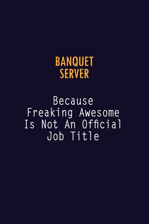 Banquet Server Because Freaking Awesome is not An Official Job Title: 6X9 Career Pride Notebook Unlined 120 pages Writing Journal (Paperback)