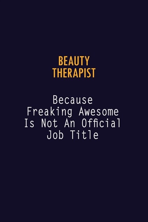 Beauty Therapist Because Freaking Awesome is not An Official Job Title: 6X9 Career Pride Notebook Unlined 120 pages Writing Journal (Paperback)