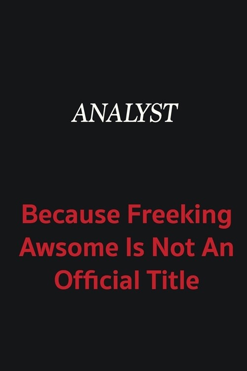 Analyst because freeking awsome is not an official title: Writing careers journals and notebook. A way towards enhancement (Paperback)