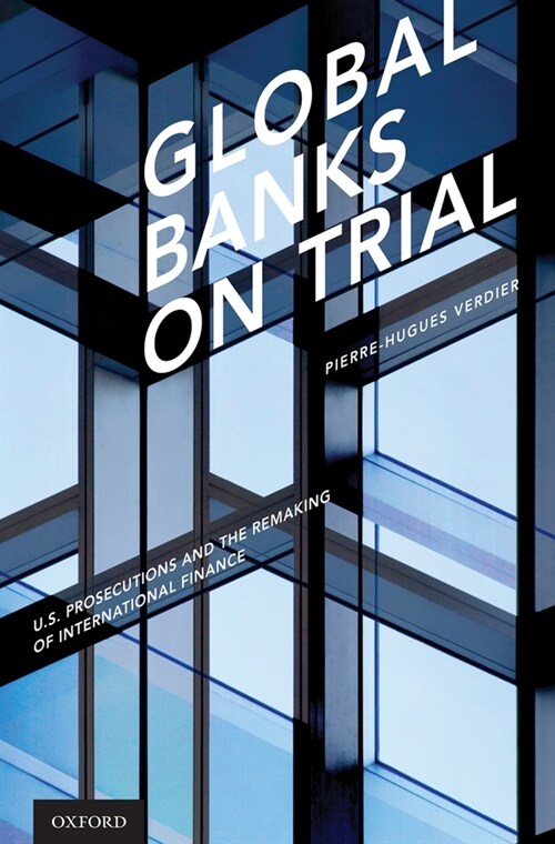 Global Banks on Trial: U.S. Prosecutions and the Remaking of International Finance (Hardcover)