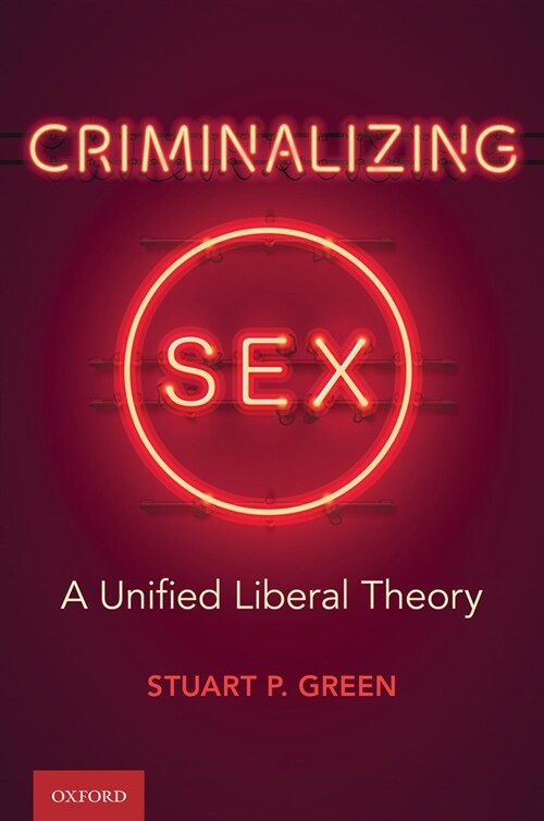 Criminalizing Sex: A Unified Liberal Theory (Hardcover)