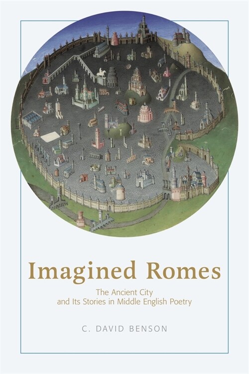 Imagined Romes: The Ancient City and Its Stories in Middle English Poetry (Paperback)