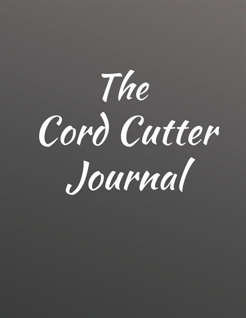 The Cord Cutter Journal: 8.5 x 11 Grey Logbook Journal Notebook with Cordcutting and Habit Tracker Fill-in Templates (Paperback)