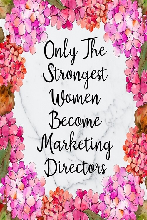 Only The Strongest Women Become Marketing Directors: Weekly Planner For Marketing Director 12 Month Floral Calendar Schedule Agenda Organizer (Paperback)