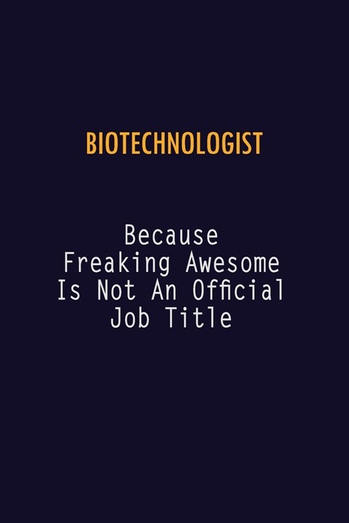 Biotechnologist Because Freaking Awesome is not An Official Job Title: 6X9 Career Pride Notebook Unlined 120 pages Writing Journal (Paperback)