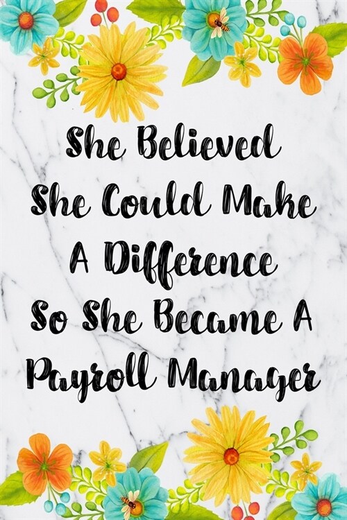 She Believed She Could Make A Difference So She Became A Payroll Manager: Blank Lined Journal For Payroll Manager Gifts Floral Notebook (Paperback)