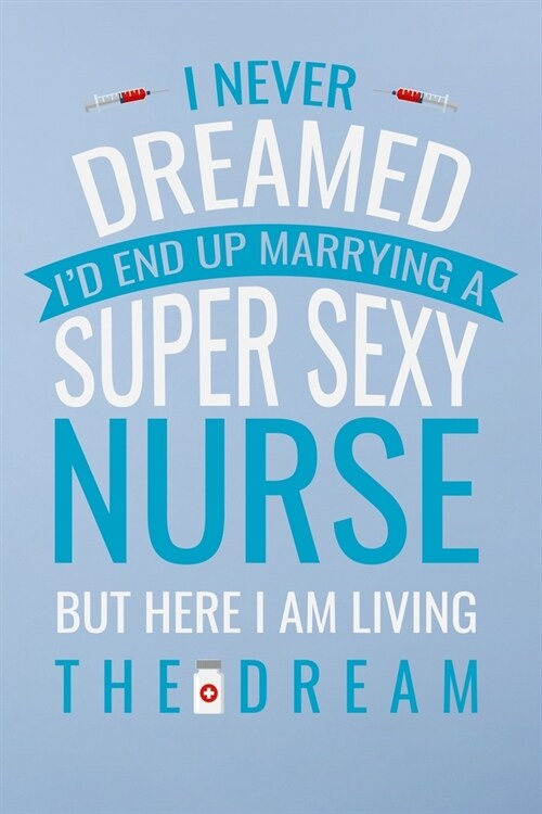 I never dreamed id end up marrying a super sexy nurse but here i am living..: Great as nurse journal for patient care Gratitude Planner Journal/Organ (Paperback)