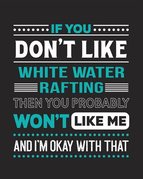 If You Dont Like White Water Rafting Then You Probably Wont Like Me and Im OK With That: White Water Rafting Gift for People Who Love to White Wate (Paperback)