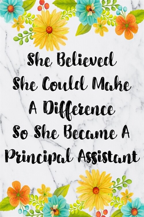 She Believed She Could Make A Difference So She Became A Principal Assistant: Blank Lined Journal For Principal Assistants Gifts Floral Notebook (Paperback)