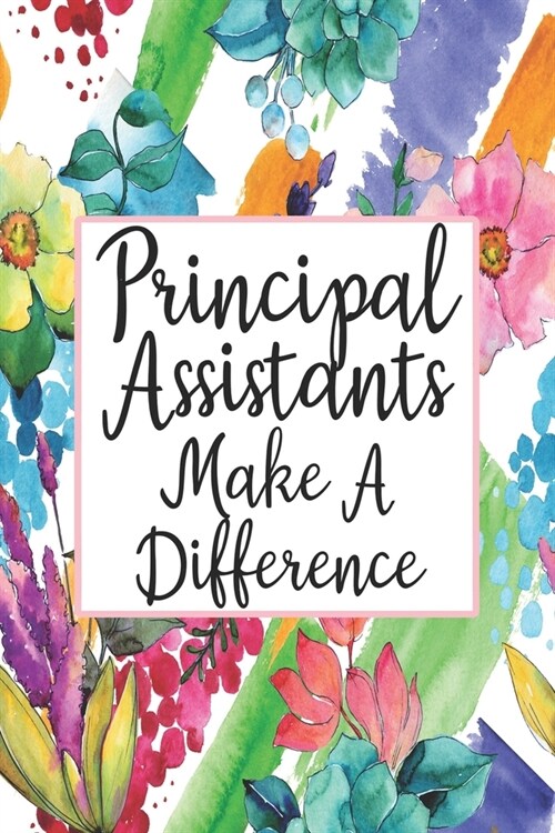 Principal Assistants Make A Difference: Blank Lined Journal For Principal Assistants Gifts Floral Notebook (Paperback)