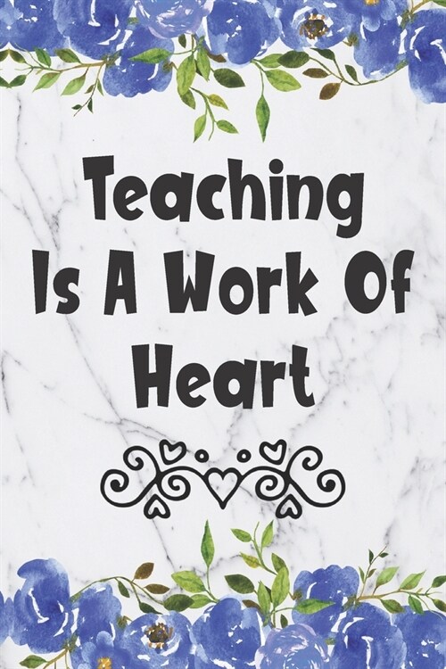 Teaching Is A Work Of Heart: Blank Lined Journal For Principal Assistants Gifts Floral Notebook (Paperback)