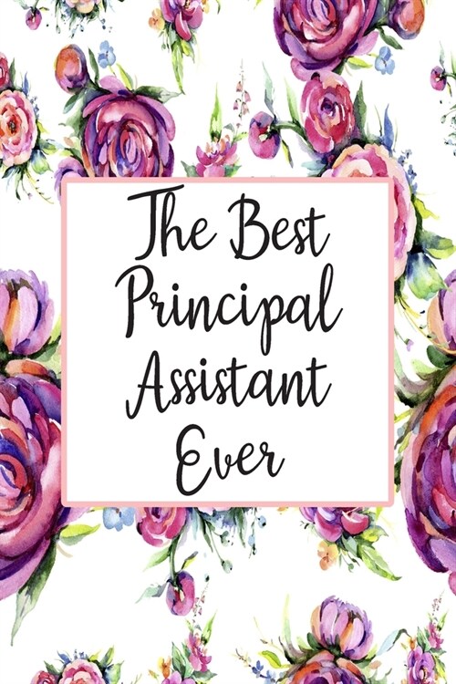 The Best Principal Assistant Ever: Blank Lined Journal For Principal Assistants Gifts Floral Notebook (Paperback)