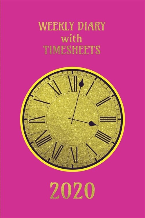 Weekly Diary with TimeSheets 2020: Weekly Diary with added Timesheets for Workers/Business People etc - Pink and Gold Colour Cover (Paperback)