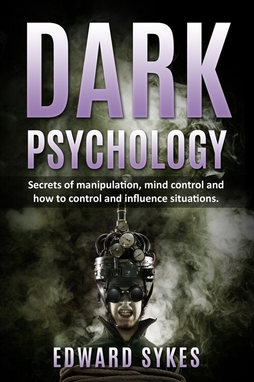 Dark Psychology: Secrets of Manipulation, Mind Control, and How to Control and Influence Situations (Paperback)