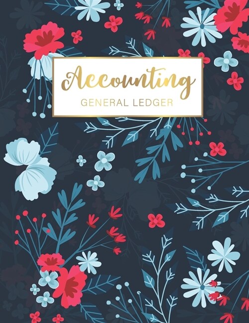 Accounting General Ledger: Red and Blue Flowers Cover - Financial Accounting Ledger for Small Business or Personal, Log, Track Entry Credit, And (Paperback)
