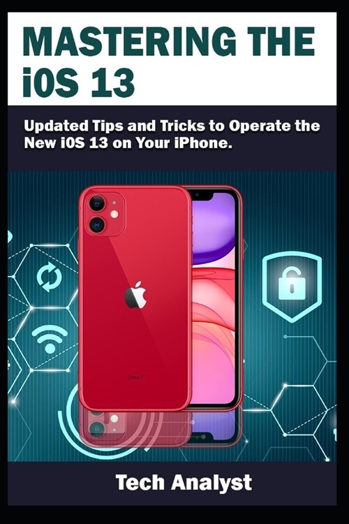 Mastering the iOS 13: Updated Tips and Tricks to Operate the New iOS 13 on Your iPhone (Paperback)