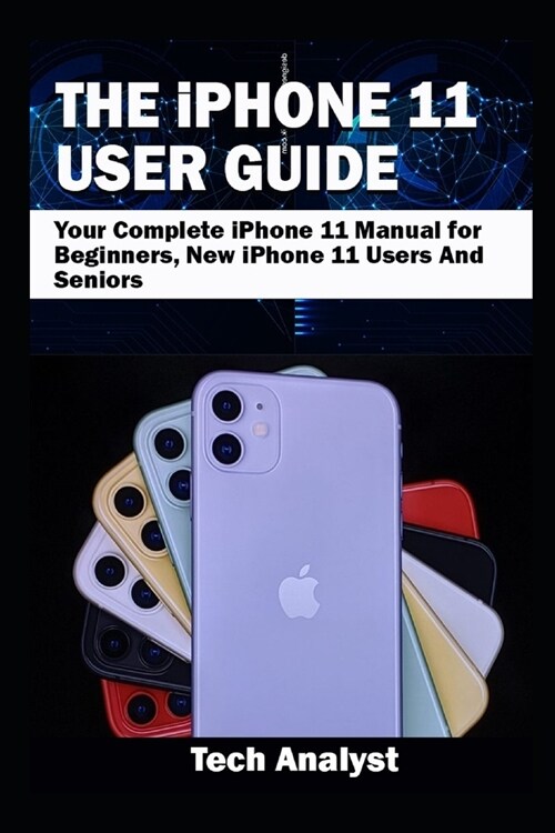 THE iPHONE 11 USER GUIDE: Your Complete iPhone 11 Manual for Beginners, New iPhone 11 Users And Seniors (Paperback)