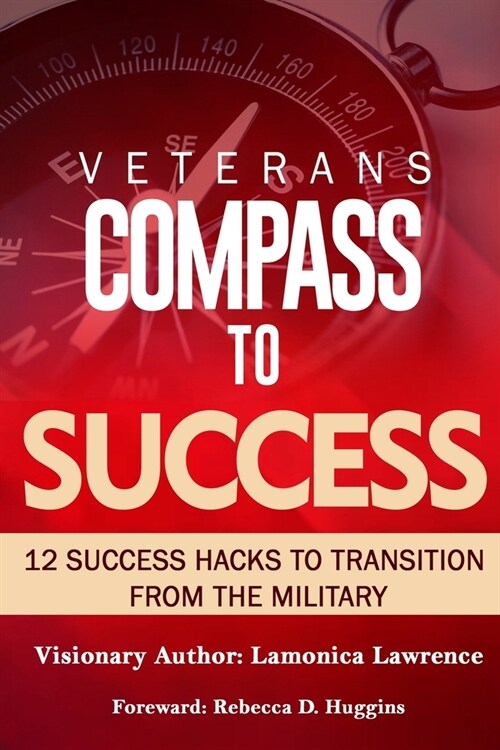 Veterans Compass to Success: 12 Success Hacks to Transition from the Military (Paperback)