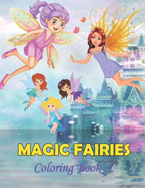 Magic Fairies Coloring Book: Fantasy Fairy Tale Pictures with Flowers, Butterflies, Birds, Bugs, Fun Pages to Color for Girls, Kids, Teens and Begi (Paperback)