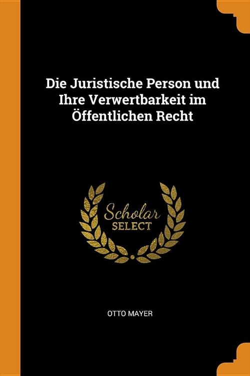 Die Juristische Person Und Ihre Verwertbarkeit Im ?fentlichen Recht (Paperback)