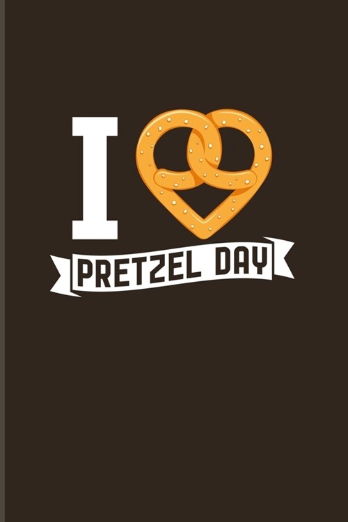 I Love Pretzel Day: Funny Food Quote 2020 Planner - Weekly & Monthly Pocket Calendar - 6x9 Softcover Organizer - For Traditional Food & Re (Paperback)
