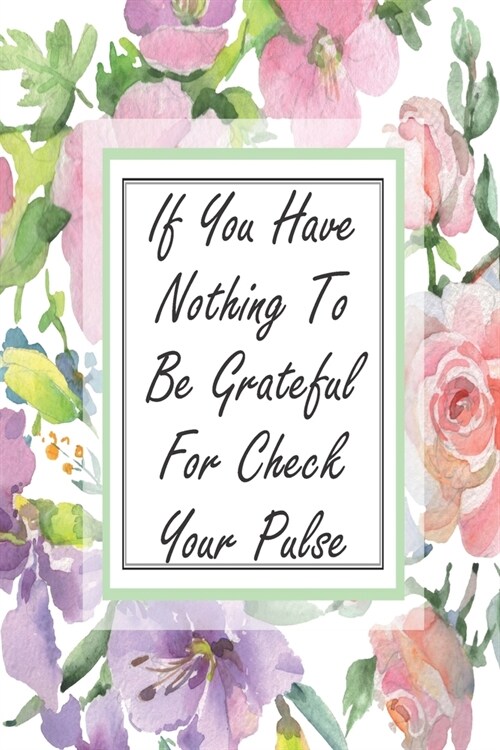 If You Have Nothing To Be Grateful For Check Your Pulse: Cute Planner For Nurses 12 Month Calendar Schedule Agenda Organizer (Paperback)
