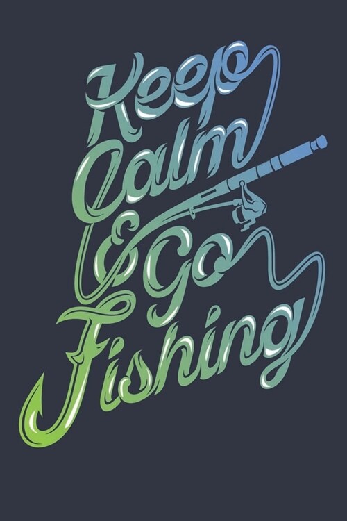 Fishing Journal: Fishing Gift for Him - Keep Calm & Go Fishing - Log Book & Lined Journal for Tracking Fishing Experiences (Paperback)